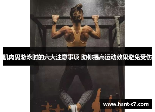 肌肉男游泳时的六大注意事项 助你提高运动效果避免受伤