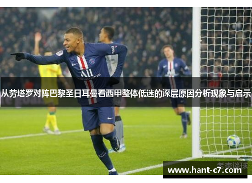 从劳塔罗对阵巴黎圣日耳曼看西甲整体低迷的深层原因分析现象与启示