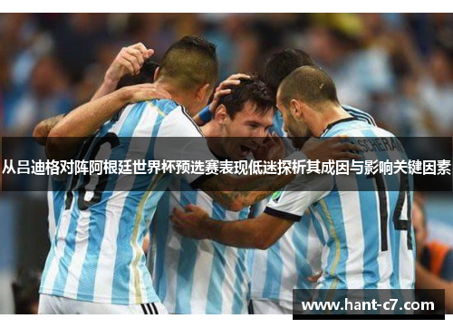 从吕迪格对阵阿根廷世界杯预选赛表现低迷探析其成因与影响关键因素
