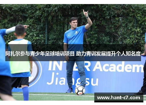 阿扎尔参与青少年足球培训项目 助力青训发展提升个人知名度