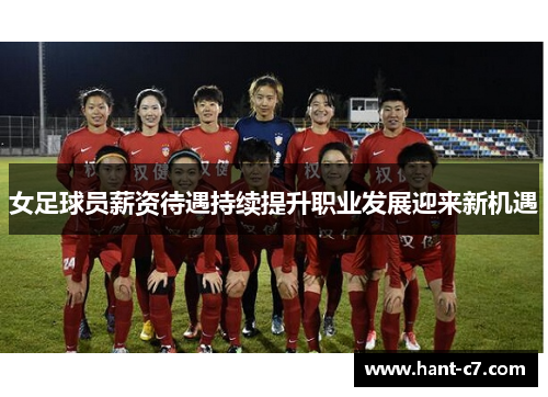 女足球员薪资待遇持续提升职业发展迎来新机遇
