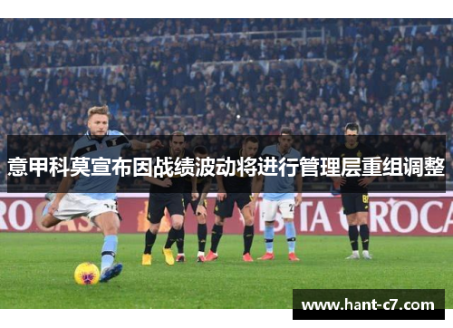 意甲科莫宣布因战绩波动将进行管理层重组调整