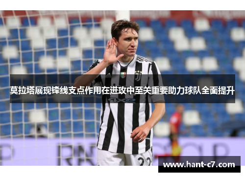 莫拉塔展现锋线支点作用在进攻中至关重要助力球队全面提升 莫拉塔展现锋线支点作用在进攻中至关重要助力球队全面提升