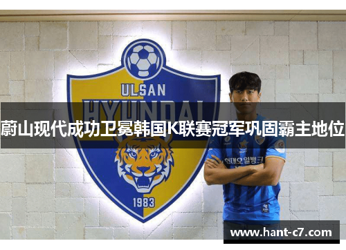 蔚山现代成功卫冕韩国K联赛冠军巩固霸主地位