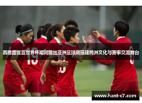 西雅图官宣世界杯期间推出亚洲足球周搭建跨洲文化与赛事交流舞台