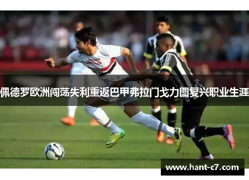 佩德罗欧洲闯荡失利重返巴甲弗拉门戈力图复兴职业生涯