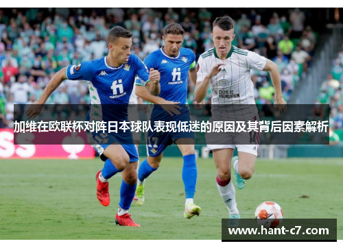 加维在欧联杯对阵日本球队表现低迷的原因及其背后因素解析