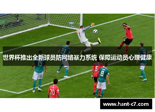 世界杯推出全新球员防网络暴力系统 保障运动员心理健康