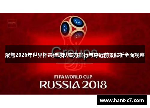 聚焦2026年世界杯最佳球队实力排行与夺冠前景解析全面观察